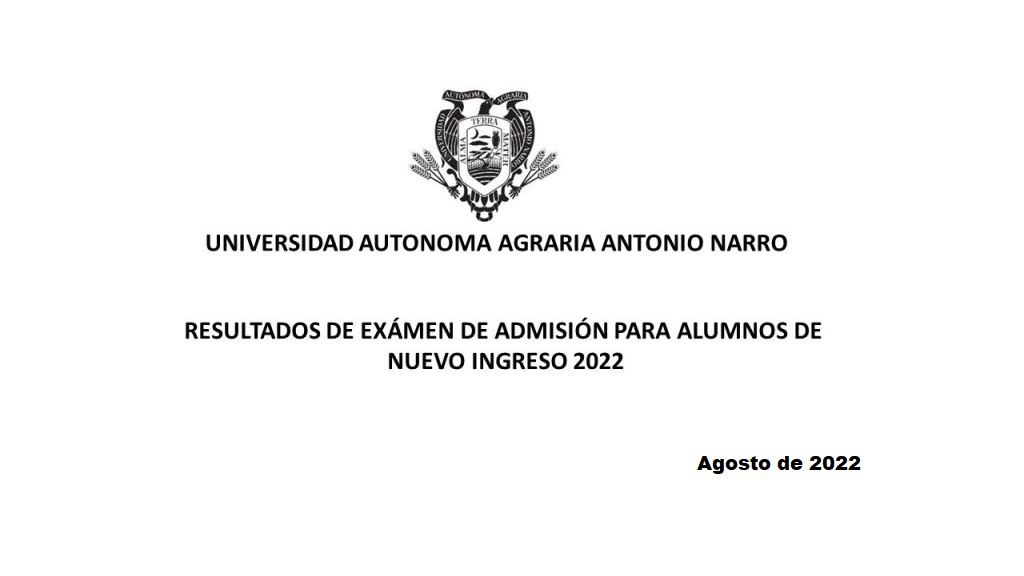 RESULTADOS EXÁMEN DE ADMISIÓN PARA ALUMNOS DE NUEVO INGRESO 2022 SEGUNDA  VUELTA | Universidad Autonoma Agraria Antonio Narro